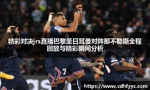 精彩对决jrs直播巴黎圣日耳曼对阵那不勒斯全程回放与精彩瞬间分析